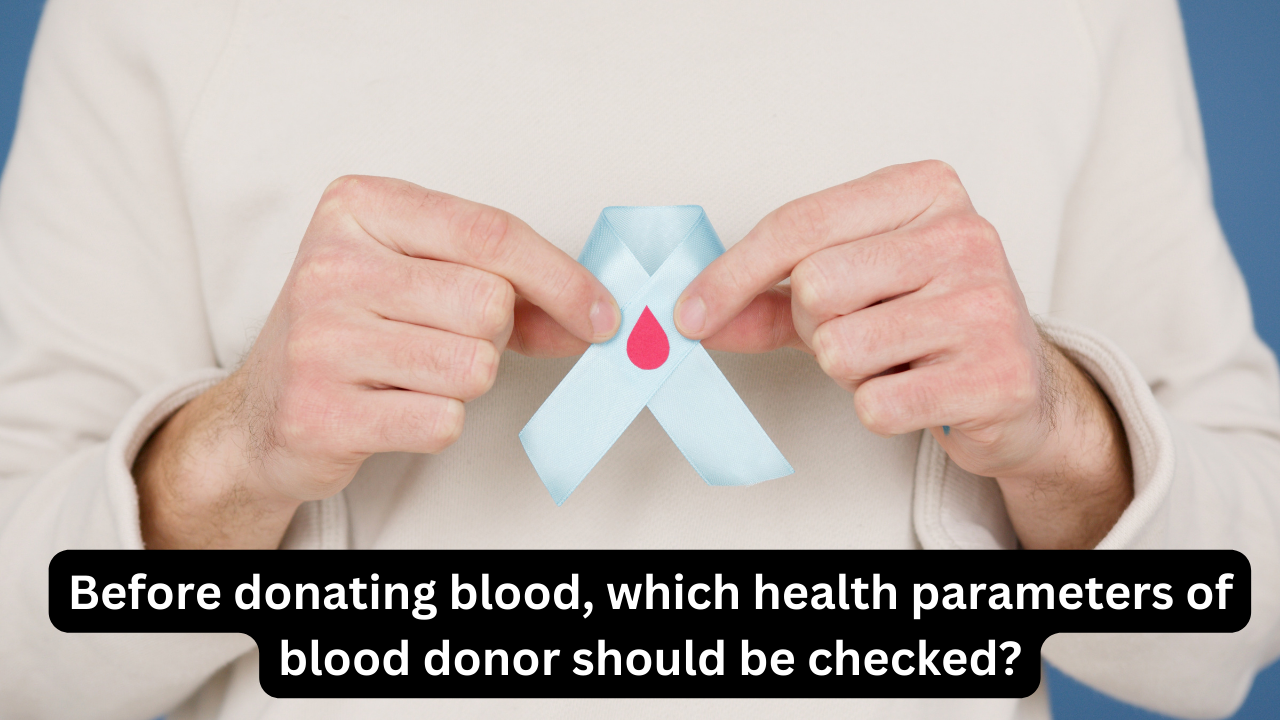 #4. Which health parameters of blood donor should be checked? Why its important?